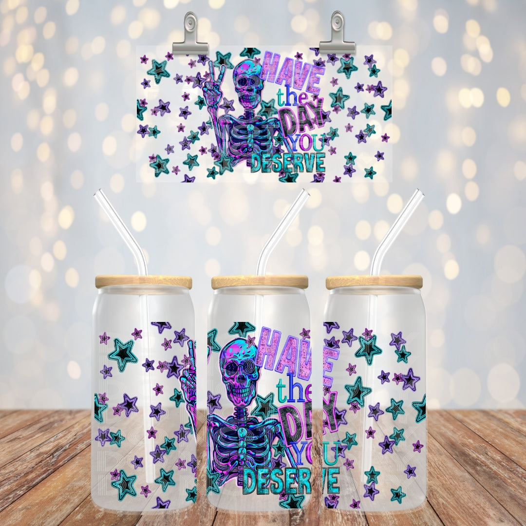 Have The Day You Deserve UV DTF Libbey Transfer | Trendy Uplifting Libbey Wrap | Ready to Transfer | High Quality | Waterproof UV Transfer