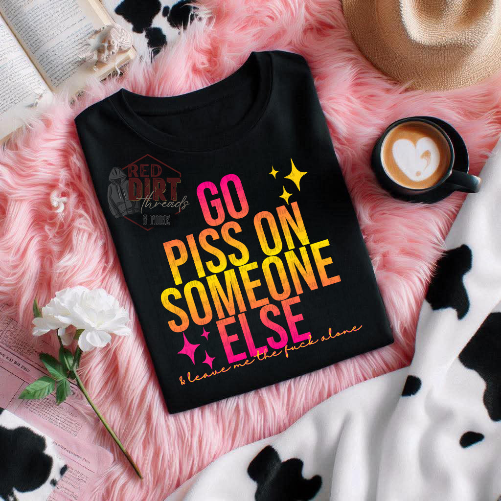 Go Piss On Someone Else DTF Transfer | Trendy Snarky DTF Transfer | High Quality Image Transfers | Ready to Press | Fast Shipping