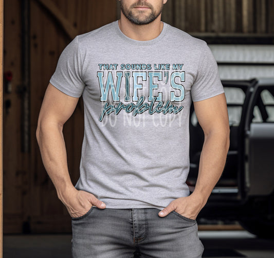 That Sounds Like My Wife's Problem T-Shirt | Trendy Couples Shirt | Fast Shipping | Super Soft Shirts for Men/Women/Kid's