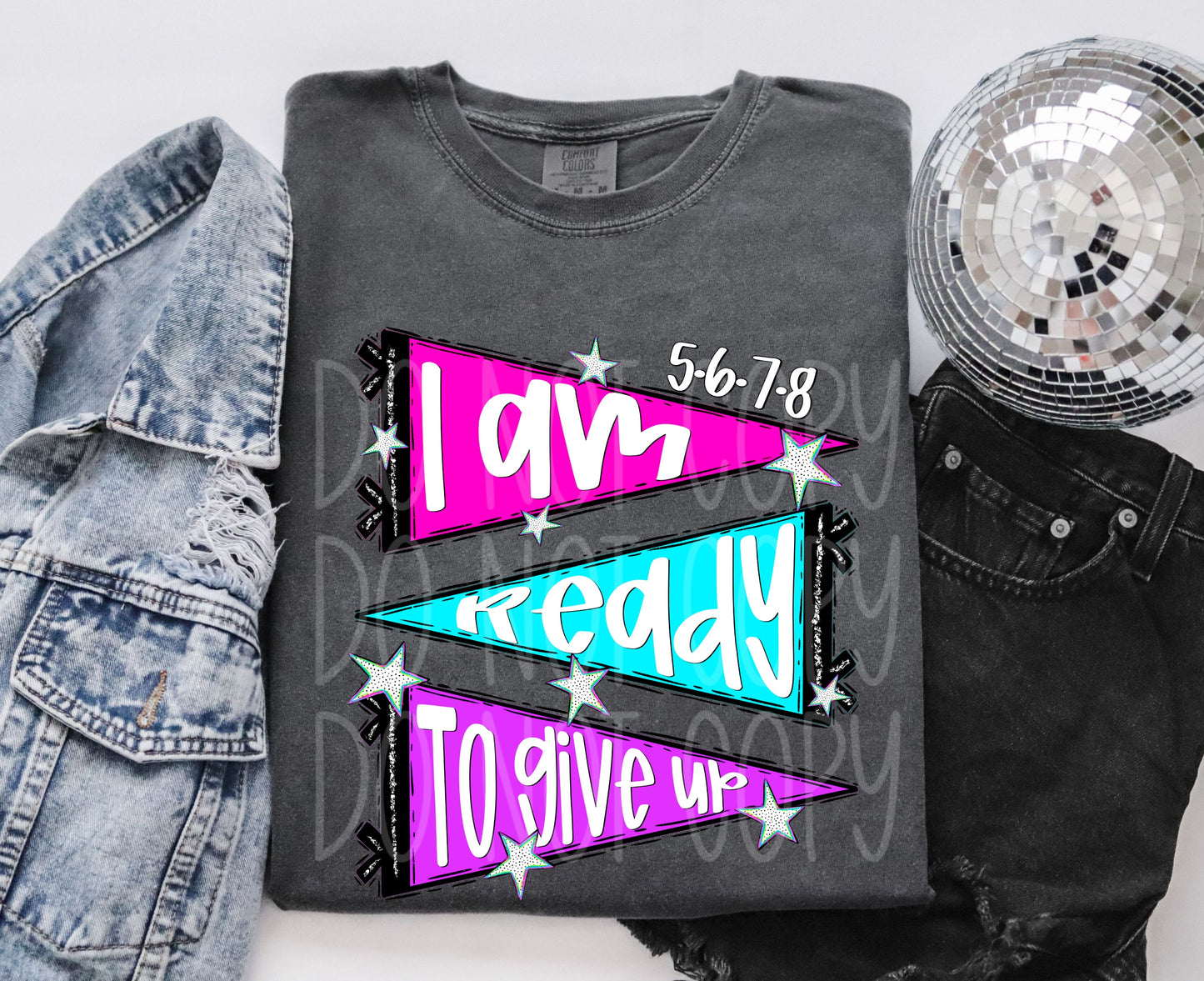 5-6-7-8 I Am Ready To Give Up DTF Transfer | Trendy Snarky DTF Transfer | High Quality Image Transfers | Ready to Press | Instant Peel