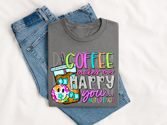 Coffee Makes Me Happy, You Not So Much T-Shirt | Trendy Coffee Shirt | Fast Shipping | Super Soft Shirts for Men/Women/Kid's