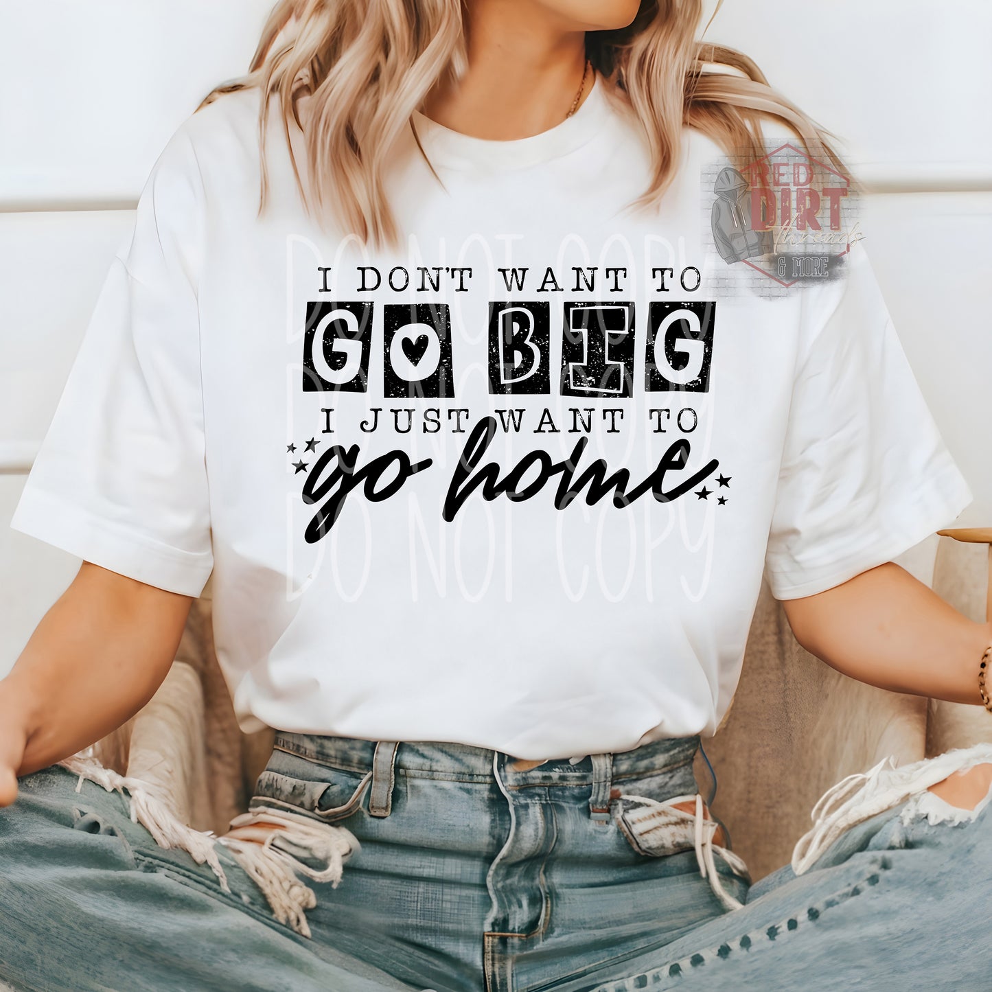 I Don't Want To Go Big I Just Want To Go Home DTF Transfer | Trendy Snarky DTF Transfer | High Quality Image Transfers | Ready to Press | Fast Shipping