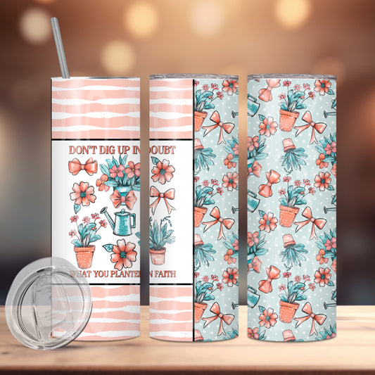 Don't Dig Up In Doubt What You Planted In Faith Insulated Tumbler with Plastic Lid and Sealed Reusable Straw | Trendy Cup | Hot/Cold Tumbler