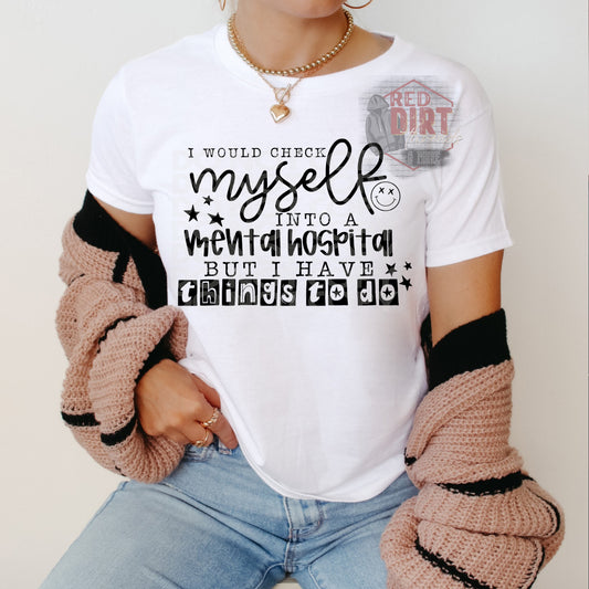I Would Check Myself Into a Mental Hospital But I Have Things To Do DTF Transfer | Trendy Snarky DTF Transfer | High Quality Image Transfers | Ready to Press | Fast Shipping