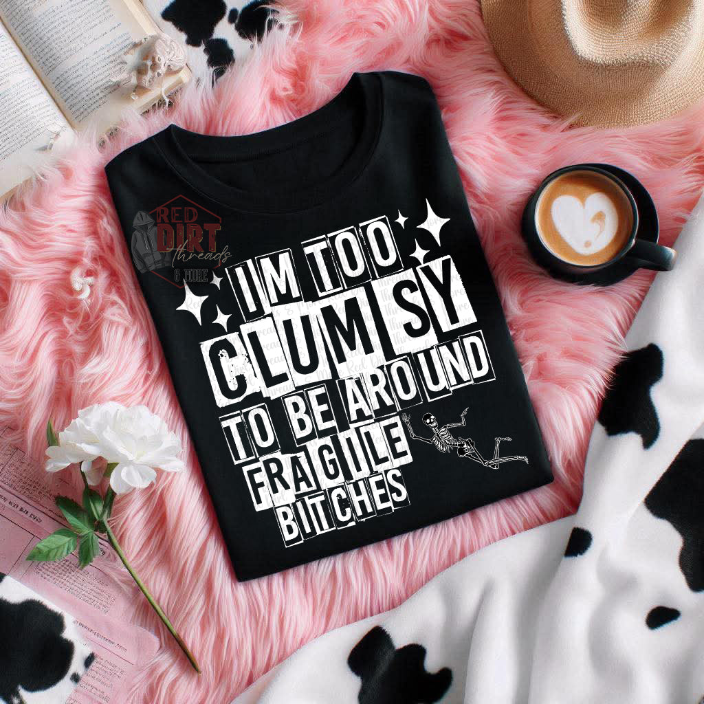I'm Too Clumsy to be Around Fragile Bitches T-Shirt | Trendy Snarky Shirt | Fast Shipping | Super Soft Shirts for Men/Women/Kid's