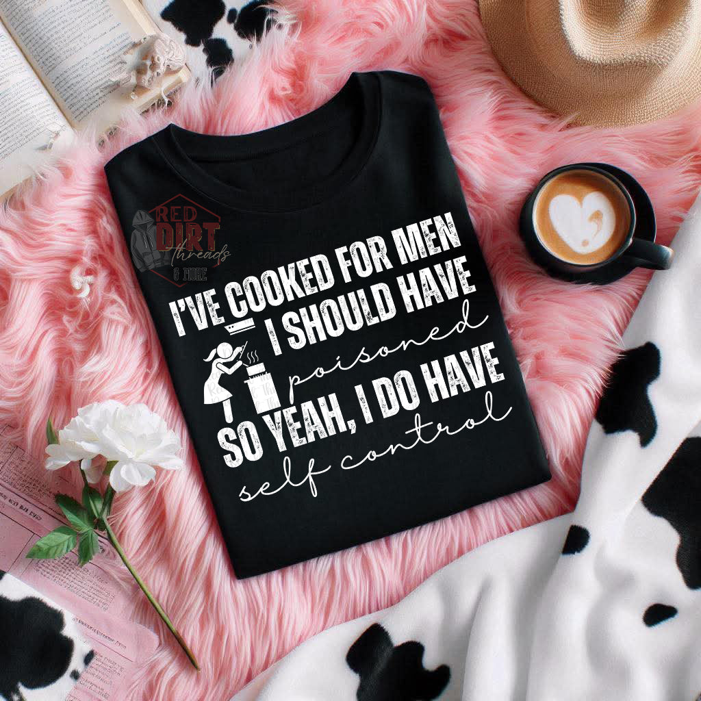 I've Cooked For Men I Should Have Poisoned T-Shirt | Trendy Snarky Shirt | Fast Shipping | Super Soft Shirts for Men/Women/Kid's