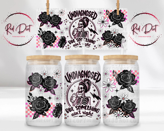 Undiagnosed But Something Ain't Right UV DTF Libbey Transfer | Trendy Snarky Libbey Wrap | Ready to Transfer | High Quality | Waterproof UV Transfer
